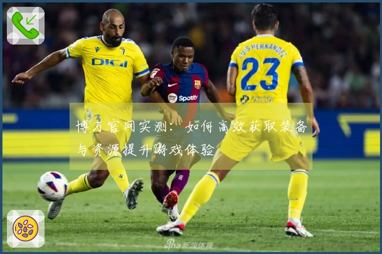 博万官网实测：如何高效获取装备与资源提升游戏体验