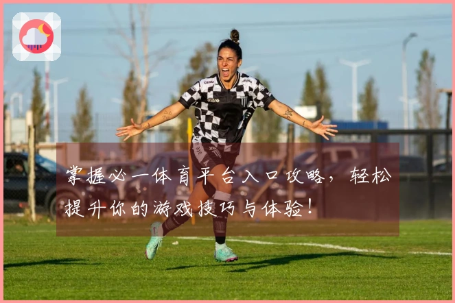 掌握必一体育平台入口攻略，轻松提升你的游戏技巧与体验！